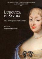 Ludovica di Savoia. Una principessa nell'ombra edito da Olschki