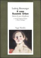 Il caso di Suzanne Urban. Storia di una schizofrenia di Ludwig Binswanger edito da Marsilio