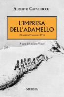L' impresa dell'Adamello. 20 marzo-2 maggio 1916 di Alberto Cavaciocchi edito da Ugo Mursia Editore