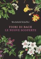 Fiori di Bach. Le nuove scoperte di Mechthild Scheffer edito da Corbaccio