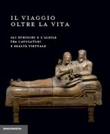 Il viaggio oltre la vita. Gli etruschi e l'aldilà tra capolavori e realtà virtuale edito da Bononia University Press