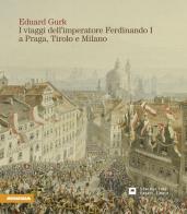 Eduard Gurk. I viaggi dell'imperatore Ferdinando I a Praga e a Milano attraverso il Tirolo edito da Athesia