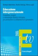 Educazione intergenerazionale. Prospettive, progetti e metodologie didattico-formative per promuovere la solidarietà fra le generazioni di Barbara Baschiera, Rosita Deluigi, Elena Luppi edito da Franco Angeli