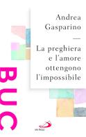 La preghiera e l'amore ottengono l'impossibile di Andrea Gasparino edito da San Paolo Edizioni