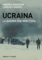 Ucraina. La guerra che non c'era di Andrea Sceresini, Lorenzo Giroffi edito da Baldini + Castoldi