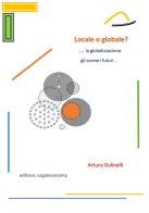Locale o globale? La globalizzazione: gli scenari futuri di Arturo Gulinelli edito da Legaleconomy