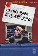 Io, mio papà e il wrestling di Michele K. Posa edito da Chinaski Edizioni