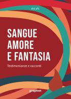 Sangue, amore e fantasia. Testimonianze e racconti edito da Graphot
