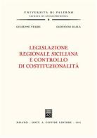 Legislazione regionale siciliana e controllo di costituzionalità di Giovanni Scala, Giuseppe Verde edito da Giuffrè