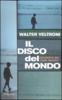 Il disco del mondo. Vita breve di Luca Flores, musicista di Walter Veltroni edito da Rizzoli