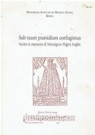 Sub tuum praesidium confugimus. Scritti in memoria di Monsignor Higini Anglès edito da Libreria Editrice Vaticana