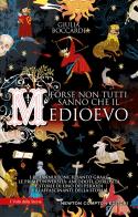 Forse non tutti sanno che il Medioevo. I re fannulloni, il Santo Graal, le prime università: aneddoti, curiosità e storie di uno dei periodi più affascinanti della s di Giulia Boccardi edito da Newton Compton Editori