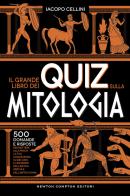 Il grande libro dei quiz sulla mitologia. 500 domande e risposte per mettere alla prova la tua conoscenza su dèi, eroi e leggende dell'antica Grecia e dell'antica Roma di Iacopo Cellini edito da Newton Compton Editori