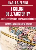 I coloni dell'austerity. Africa, neoliberismo e migrazioni di massa di Ilaria Bifarini edito da Youcanprint