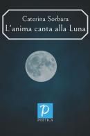 L' anima canta alla Luna di Caterina Sorbara edito da Rossini Editore
