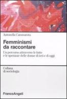 Femminismi da raccontare. Un percorso attravero le lotte e le speranze delle donne di ieri e di oggi di Antonella Cammarota edito da Franco Angeli