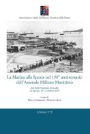 La Marina alla Spezia nel 150° anniversario dell'Arsenale Militare Marittimo. Atti delle Giornate di studio (La Spezia, 10-11 ottobre 2019) edito da Edizioni ETS