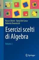 Esercizi scelti di algebra vol.2 di Rocco Chirivì, Ilaria Del Corso, Roberto Dvornicich edito da Springer Verlag