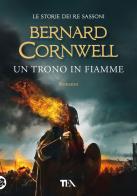 Un trono in fiamme. Le storie dei re sassoni di Bernard Cornwell edito da TEA