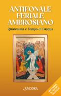 Antifonale feriale ambrosiano. Quaresima e tempo di Pasqua edito da Ancora