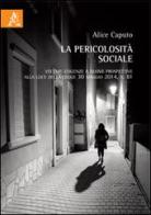 La pericolosità sociale. Vecchie esigenze e nuove prospettive alla lulce della legge 30 maggio 2014, n. 81 di Alice Caputo edito da Aracne