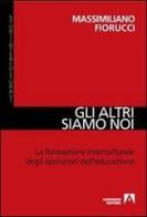 Gli altri siamo noi. La formazione interculturale degli operatori dell'educazione di Massimiliano Fiorucci edito da Armando Editore