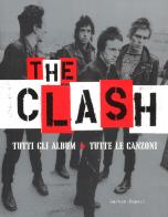 The Clash. Tutti gli album. Tutte la canzoni. Ediz. illustrata di Martin Popoff edito da Il Castello