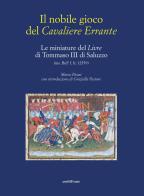 Il nobile gioco del Cavaliere Errante. Le miniature del Livre di Tommaso III di Saluzzo di Marco Piccat edito da Araba Fenice