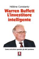 Warren Buffett. L'investitore intelligente. Come arricchirsi quando gli altri perdono. Nuova ediz. di Hélène Constanty edito da Lindau