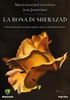 La rosa di Sherazad. Una storia che racconta anche come si coltivano le rose di Maria Grazia Cristofaro, Jonathan edito da Montecovello