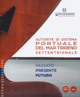 Autorità di Sistema Portuale del Mar Tirreno Settentrionale. Passato presente futuro. Ediz. italiana e inglese edito da Pacini Editore