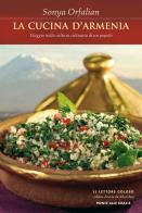La cucina d'Armenia. Viaggio nella cultura culinaria di un popolo di Sonya Orfalian edito da Ponte alle Grazie