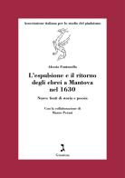 L' espulsione e il ritorno degli ebrei a Mantova nel 1630. Nuove fonti di storia e poesia di Alessia Fontanella edito da Giuntina