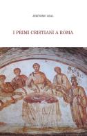 I primi cristiani a Roma di Jeronimo Leal edito da Edusc