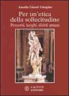 Per un'etica della sollecitudine. Percorsi, luoghi, diritti umani di Amalia Gisotto Giorgini edito da Cacucci