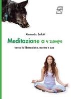Meditazione a quattro zampe. Verso la liberazione, nostra e sua. Nuova ediz. di Alessandro Zarlatti edito da WriteUp