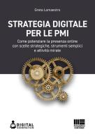 Strategia digitale per le PMI. Come potenziare la presenza online con scelte strategiche, strumenti semplici e attività mirate di Greta Lomaestro edito da Maggioli Editore