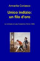 Unico indizio: un filo d'oro. Le inchieste di Lady Costantine (Torino 1806) di Annarita Coriasco edito da ilmiolibro self publishing