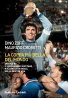 La coppa più bella del mondo. Spagna '82: il leggendario capitano racconta il mundial della nostra vita di Dino Zoff, Maurizio Crosetti edito da Baldini + Castoldi