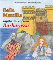 Bella Marsilia rapita dal corsaro Barbarossa di Mariella Groppi, Antonella Sabatini edito da Moroni