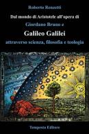 Dal mondo di Aristotele all'opera di Giordano Bruno e Galileo Galilei attraverso scienza, filosofia e teologia di Roberto Renzetti edito da Tempesta Editore