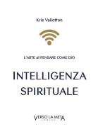Intelligenza spirituale. L'arte di pensare come Dio di Kris Vallotton edito da Verso la Meta
