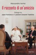 Il racconto di un'amicizia. Dialogo tra papa Francesco e il pastore Traettino di Alessandro Iovino edito da Eternity