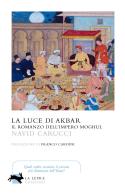 La luce di Akbar. Il romanzo dell'impero Moghul di Navid Carucci edito da La Lepre Edizioni