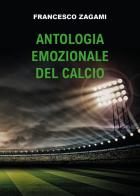 Antologia emozionale del calcio di Francesco Zagami edito da Youcanprint