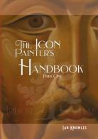 The Icon Painter's Handbook. A practical guide to Byzantine icon painting vol.1 di Ian Knowles edito da Youcanprint