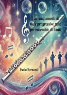 Tre arrangiamenti di rock progressive tune (per ensemble di flauti) di Paolo Bernardi edito da Youcanprint
