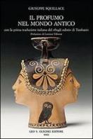 Il profumo nel mondo antico. Con la prima traduzione italiana del «Sugli odori» di Teofrasto di Giuseppe Squillace edito da Olschki