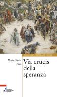 Via Crucis della speranza di Maria Gloria Riva edito da EMP - Edizioni Messaggero Padova