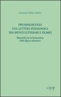 Preadolescenza. Una lettura pedagogica tra spunti letterari e filmici.Materiali per la formazione delle figure educative di Emanuela Toffano Martini edito da CLEUP